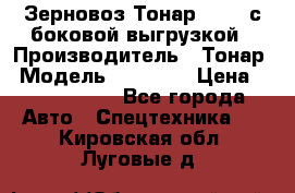 Зерновоз Тонар 95411 с боковой выгрузкой › Производитель ­ Тонар › Модель ­ 95 411 › Цена ­ 4 240 000 - Все города Авто » Спецтехника   . Кировская обл.,Луговые д.